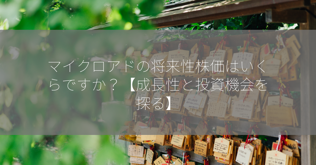 マイクロアドの将来性株価はいくらですか？【成長性と投資機会を探る】